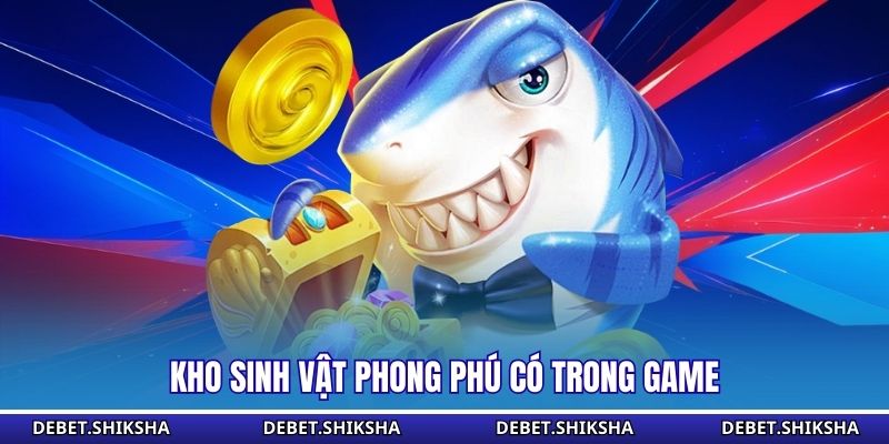 Bắn Cá Ăn Xu - Không Gian Săn Thưởng Cần Tư Duy Tính Toán Kho sinh vật phong phú có trong game