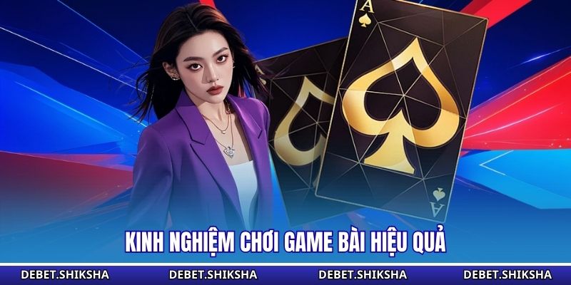 Game Bài Debet Kinh nghiệm chơi game bài hiệu quả